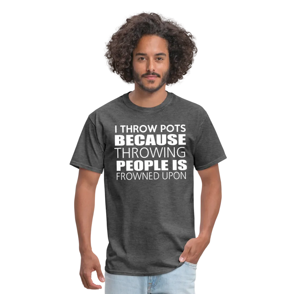 I Throw Pots Because Throwing People Is Frowned Upon Men's T-Shirt