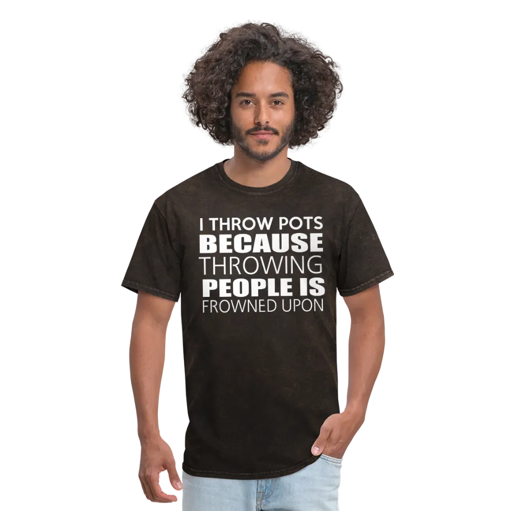 I Throw Pots Because Throwing People Is Frowned Upon Men's T-Shirt